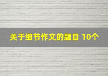 关于细节作文的题目 10个